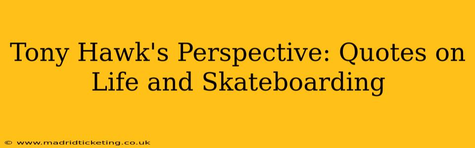 Tony Hawk's Perspective: Quotes on Life and Skateboarding
