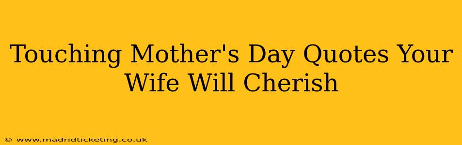 Touching Mother's Day Quotes Your Wife Will Cherish