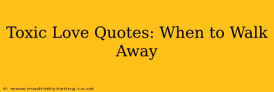 Toxic Love Quotes: When to Walk Away