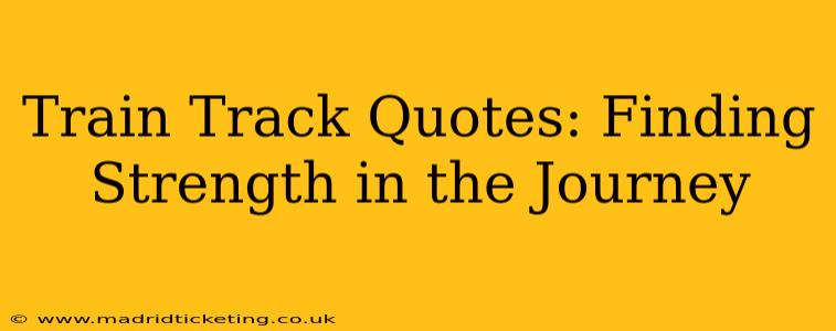 Train Track Quotes: Finding Strength in the Journey