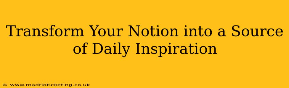 Transform Your Notion into a Source of Daily Inspiration