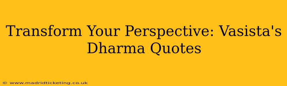 Transform Your Perspective: Vasista's Dharma Quotes