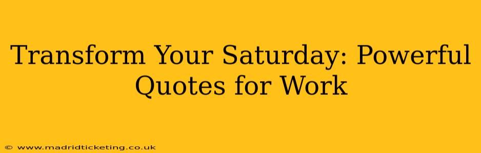 Transform Your Saturday: Powerful Quotes for Work