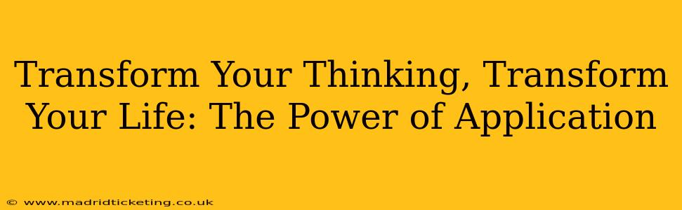 Transform Your Thinking, Transform Your Life: The Power of Application