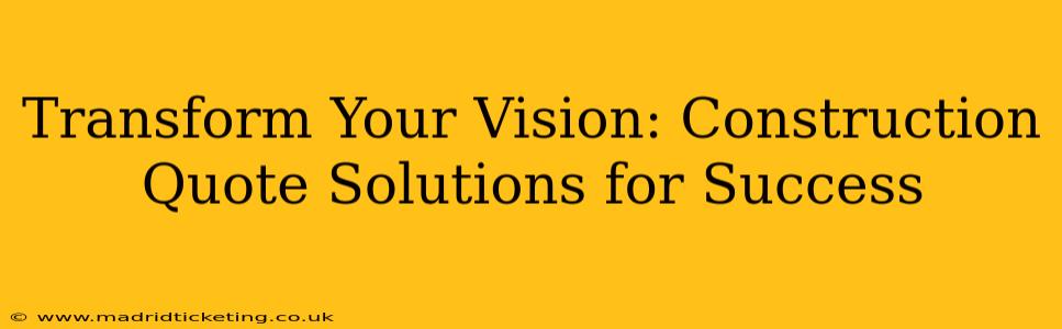 Transform Your Vision: Construction Quote Solutions for Success