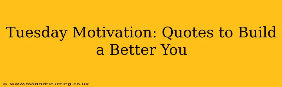 Tuesday Motivation: Quotes to Build a Better You
