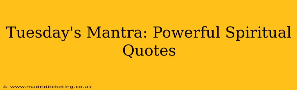 Tuesday's Mantra: Powerful Spiritual Quotes