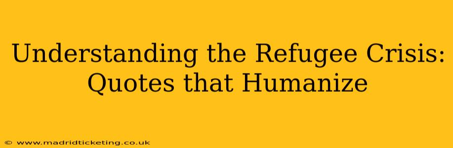 Understanding the Refugee Crisis: Quotes that Humanize