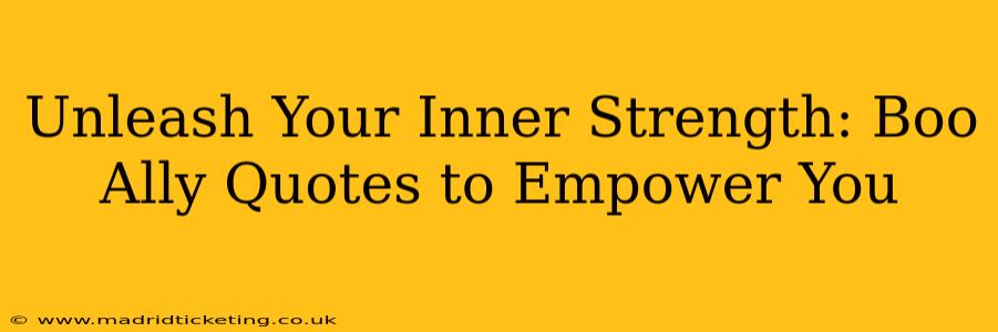 Unleash Your Inner Strength: Boo Ally Quotes to Empower You