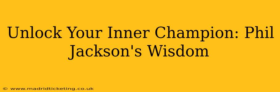 Unlock Your Inner Champion: Phil Jackson's Wisdom