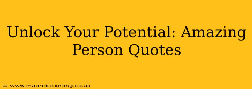 Unlock Your Potential: Amazing Person Quotes