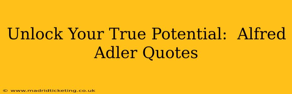 Unlock Your True Potential:  Alfred Adler Quotes