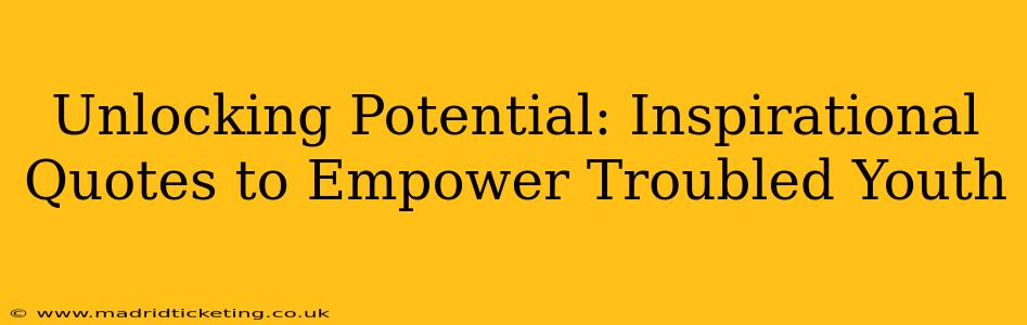 Unlocking Potential: Inspirational Quotes to Empower Troubled Youth