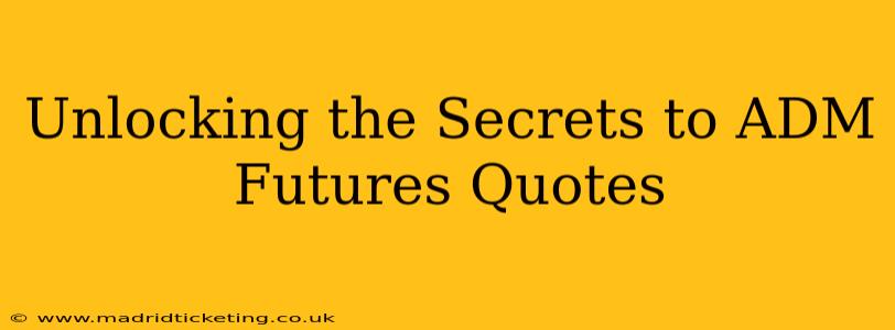 Unlocking the Secrets to ADM Futures Quotes