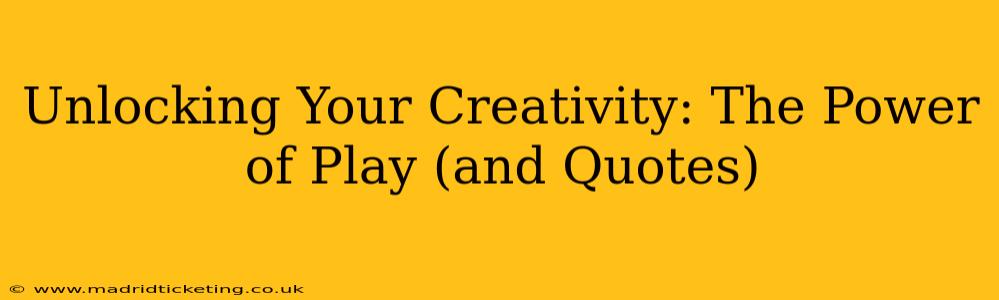 Unlocking Your Creativity: The Power of Play (and Quotes)