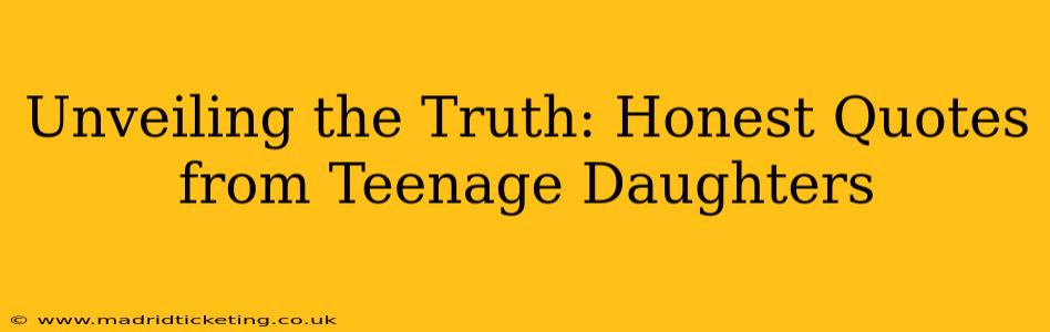 Unveiling the Truth: Honest Quotes from Teenage Daughters