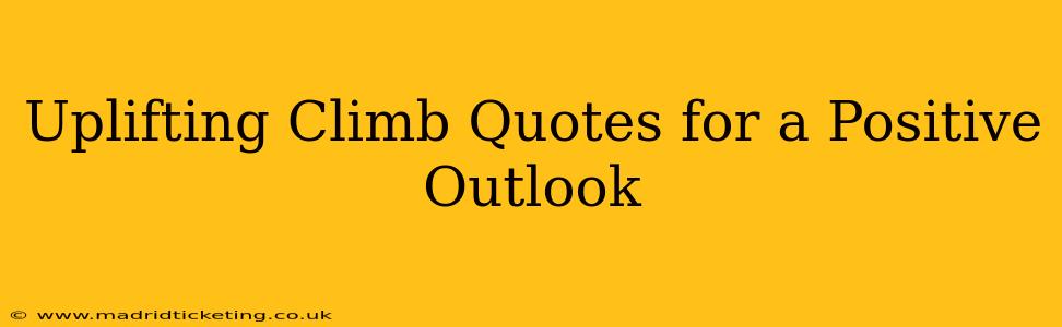 Uplifting Climb Quotes for a Positive Outlook