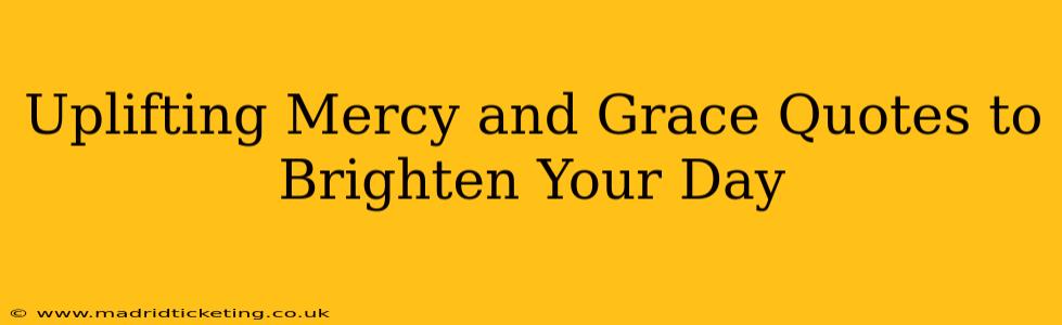 Uplifting Mercy and Grace Quotes to Brighten Your Day