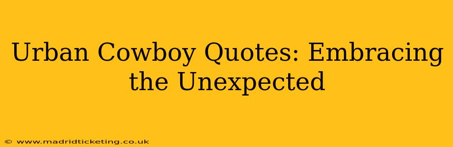 Urban Cowboy Quotes: Embracing the Unexpected