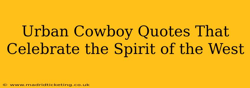 Urban Cowboy Quotes That Celebrate the Spirit of the West
