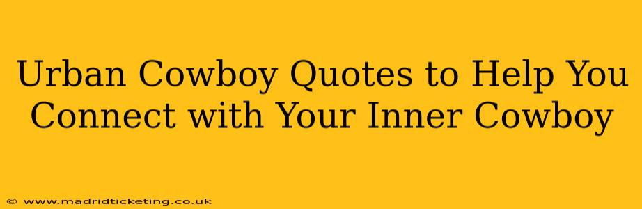 Urban Cowboy Quotes to Help You Connect with Your Inner Cowboy