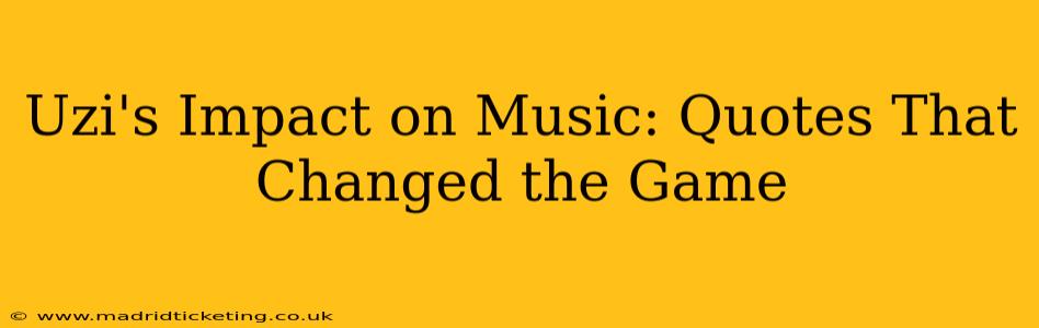 Uzi's Impact on Music: Quotes That Changed the Game