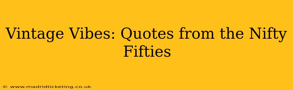 Vintage Vibes: Quotes from the Nifty Fifties
