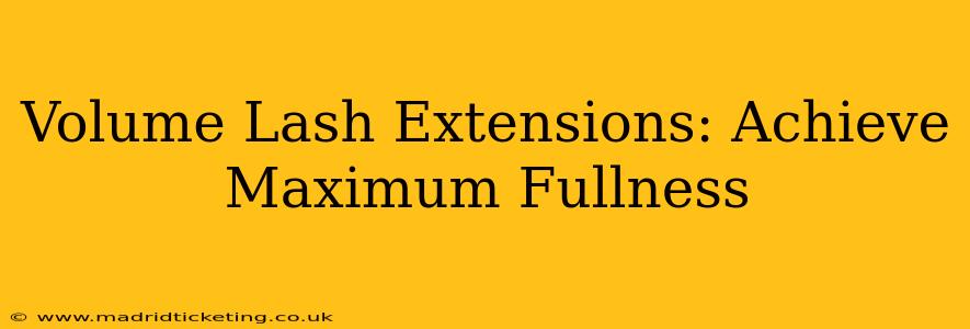 Volume Lash Extensions: Achieve Maximum Fullness