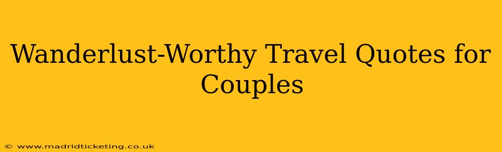 Wanderlust-Worthy Travel Quotes for Couples