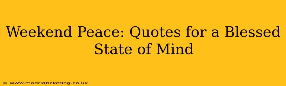 Weekend Peace: Quotes for a Blessed State of Mind