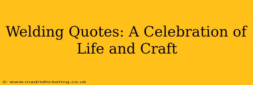 Welding Quotes: A Celebration of Life and Craft