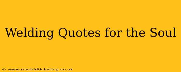 Welding Quotes for the Soul