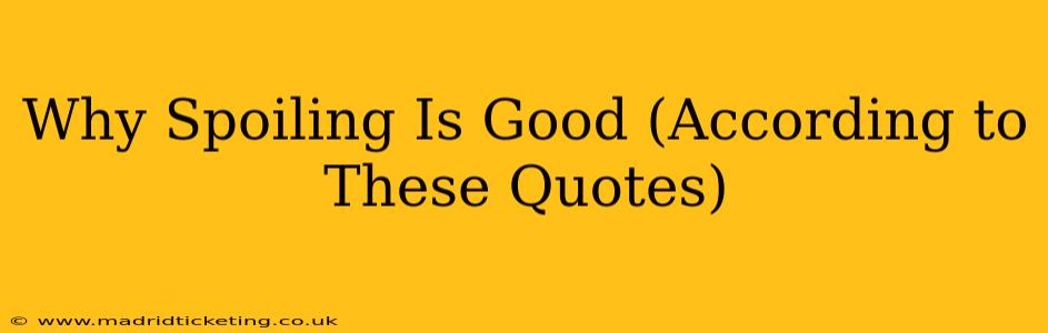 Why Spoiling Is Good (According to These Quotes)