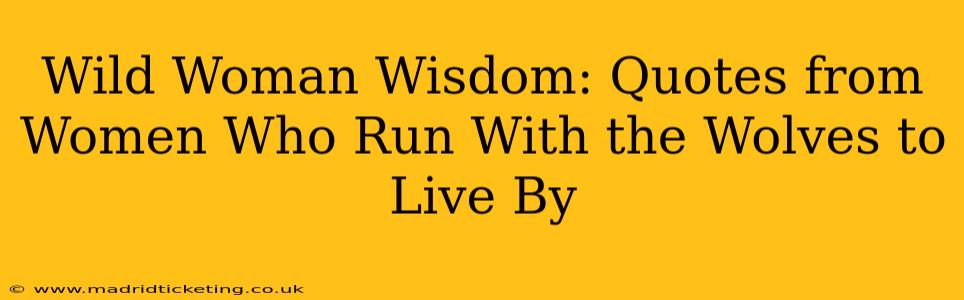 Wild Woman Wisdom: Quotes from Women Who Run With the Wolves to Live By