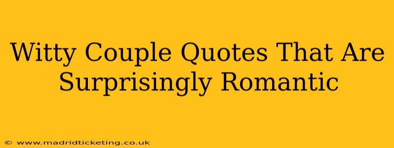 Witty Couple Quotes That Are Surprisingly Romantic