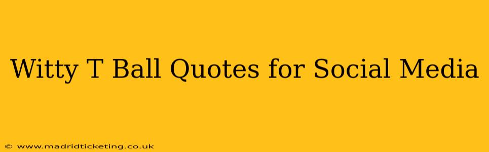 Witty T Ball Quotes for Social Media