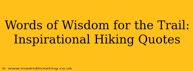 Words of Wisdom for the Trail: Inspirational Hiking Quotes