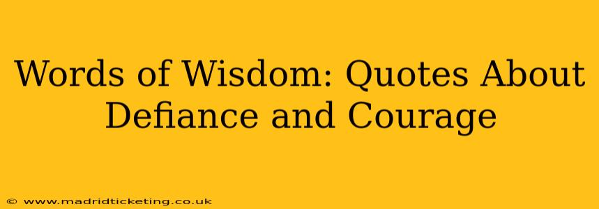 Words of Wisdom: Quotes About Defiance and Courage