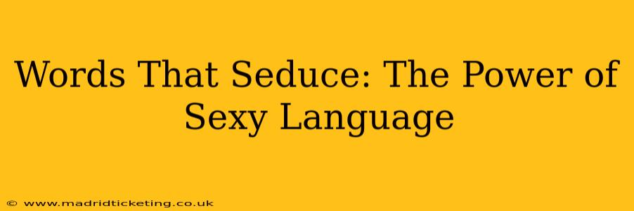 Words That Seduce: The Power of Sexy Language