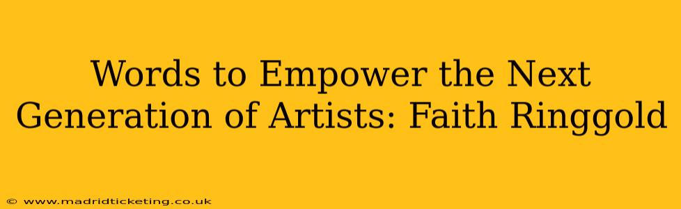 Words to Empower the Next Generation of Artists: Faith Ringgold