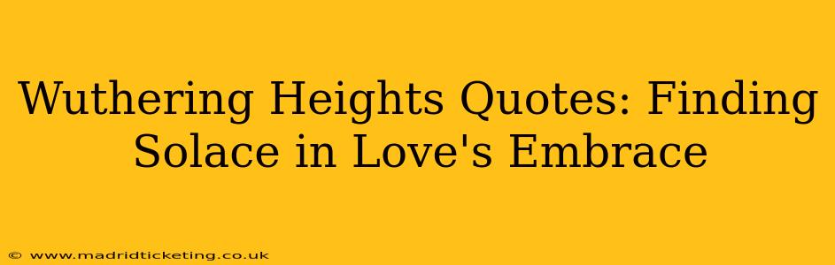 Wuthering Heights Quotes: Finding Solace in Love's Embrace