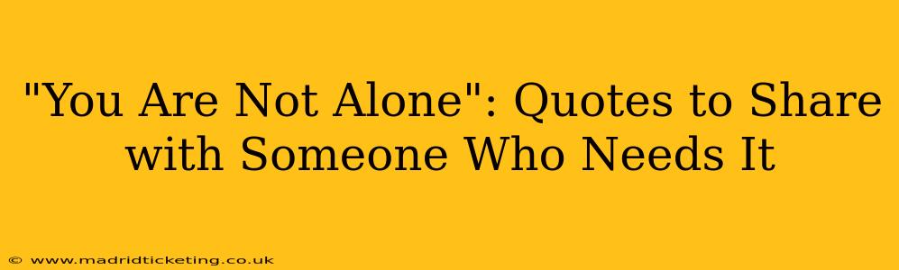 "You Are Not Alone": Quotes to Share with Someone Who Needs It