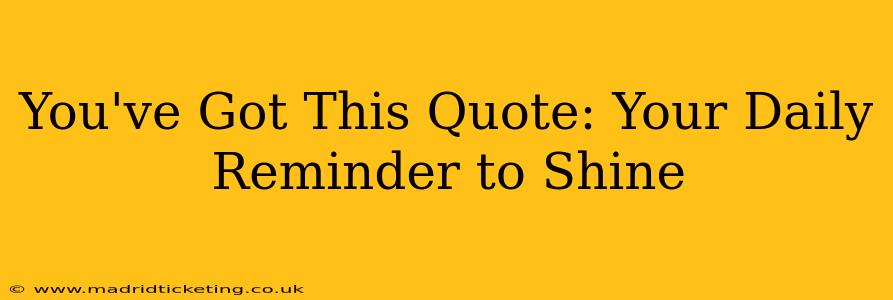 You've Got This Quote: Your Daily Reminder to Shine